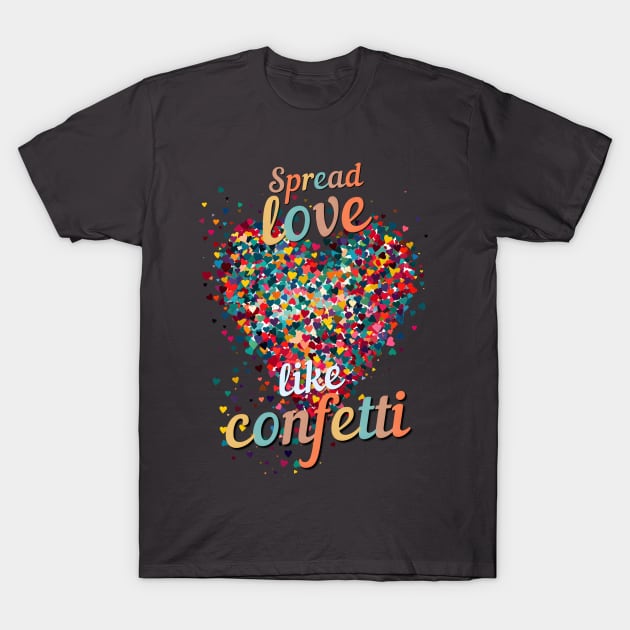 Spread Love Like Confetti T-Shirt by Peter Awax